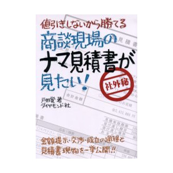 商談現場のナマ見積書が見たい 値引きしないから勝てる 金額提示・交渉・成立の過程と見積書現物を一挙公開 戸田覚 著