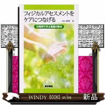 フィジカルアセスメントをケアにつなげる 12事例で学ぶ看護の要点