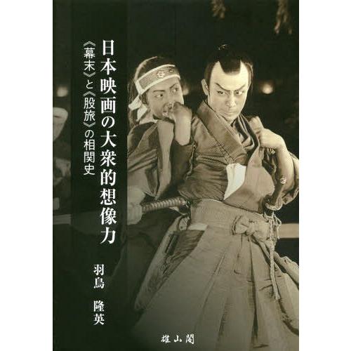 日本映画の大衆的想像力 幕末 と 股旅 の相関史 羽鳥隆英