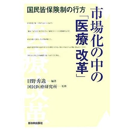 市場化の中の「医療改革」 国民皆保険制の行方／日野秀逸(著者),国民医療研究所