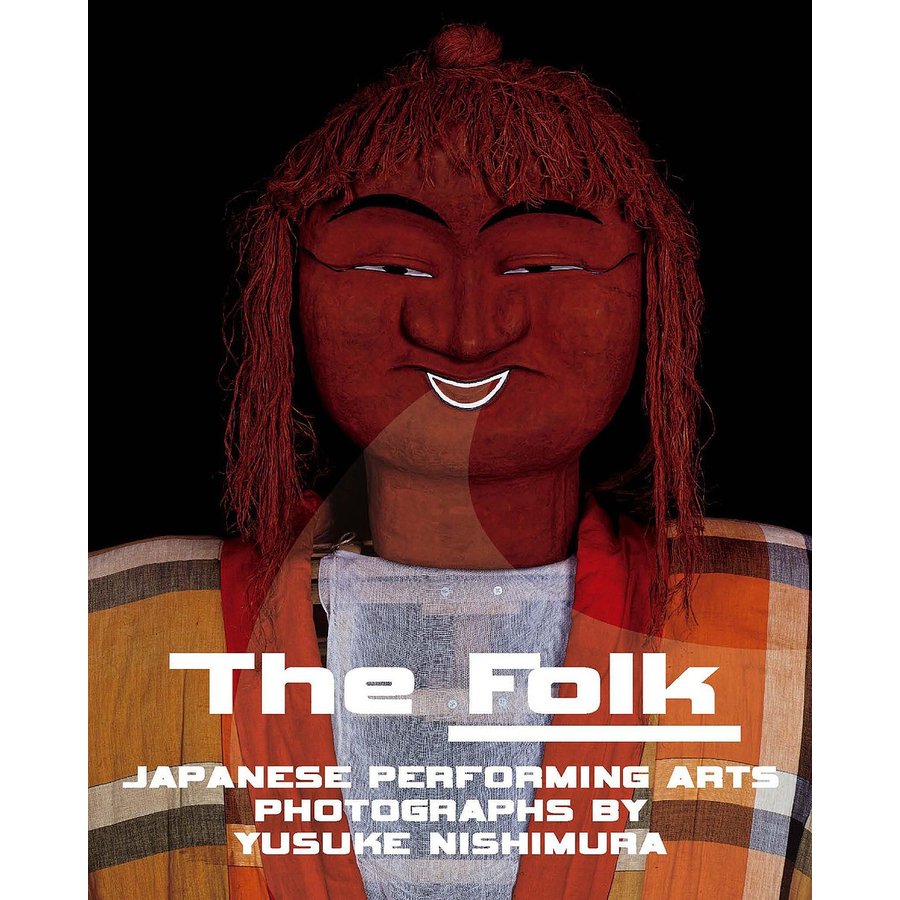 The Folk JAPANESE PERFORMING ARTS PHOTOGRAPHS BY YUSUKE NISHIMURA 西村裕介写真集