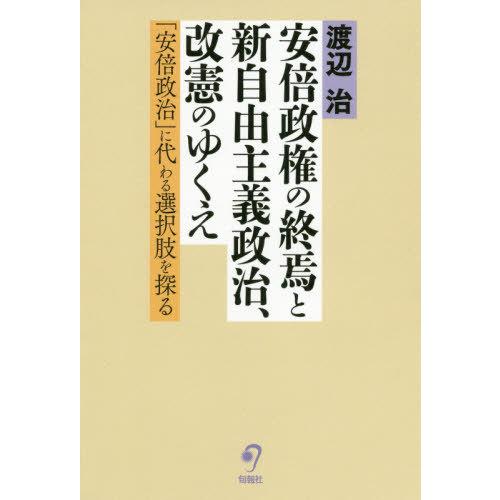 安倍政権の終焉と新自由主義政治,改憲のゆくえ 安倍政治 に代わる選択肢を探る