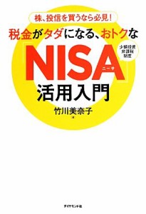  税金がタダになる、おトクな「ＮＩＳＡ」活用入門 株、投信を買うなら必見！／竹川美奈子