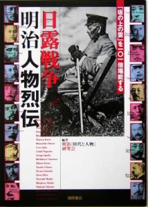  日露戦争明治人物烈伝 「坂の上の雲」を１０１倍堪能する／明治「時代と人物」研究会(著者)