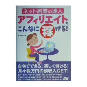 ネット副業の達人アフィリエイトでこんなに稼げる！／永井ゆかり