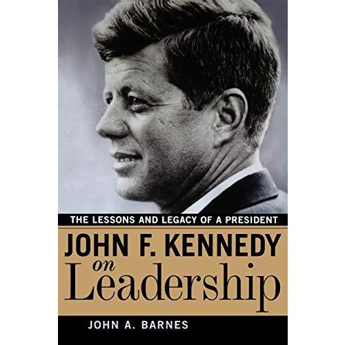 John F. Kennedy on Leadership: The Lessons and Legacy of a President