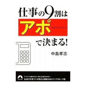 仕事の９割は「アポ」で決まる！／中島孝志