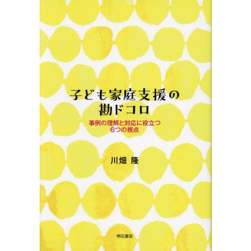 子ども家庭支援の勘ドコロ 事例の理解と対応に役立つ6つの視点 川畑隆