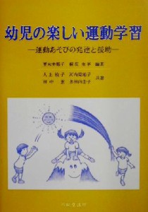  幼児の楽しい運動学習 運動あそびの発達と援助／荒木美那子(著者),桐原由美(著者),大上紋子(著者),河内見地子(著者),田中恵(著