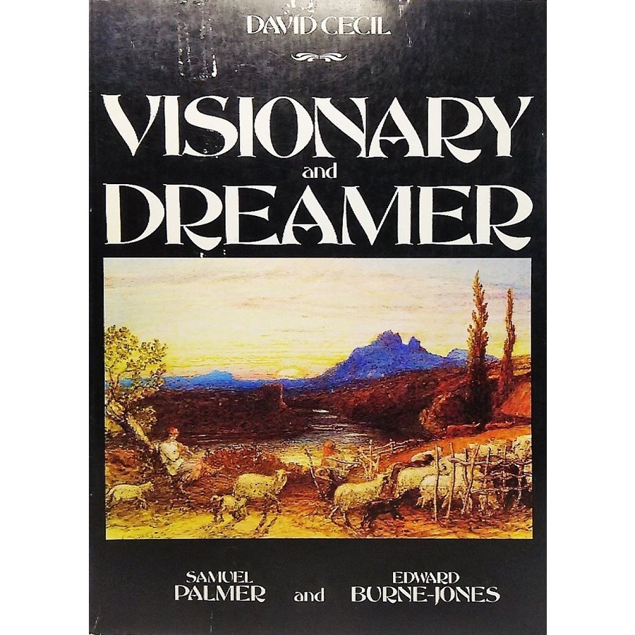 Visionary and Dreamer: Two Poetic Painters, Samuel Palmer and Edward Burne- Jones DAVID CECIL ACADEMY EDITIONS LONDON