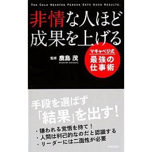 非情な人ほど成果を上げる マキャベリ式最強の仕事術／鹿島茂