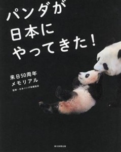  パンダが日本にやってきた！ 来日５０周年メモリアル／日本パンダ保護協会(監修)