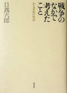  戦争のなかで考えたこと ある家族の物語／日高六郎(著者)