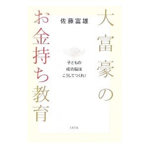 大富豪のお金持ち教育／佐藤富雄