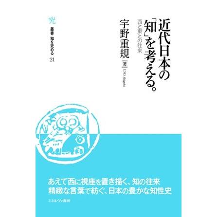 近代日本の「知」を考える。 西と東との往来 叢書・知を究める２１／宇野重規