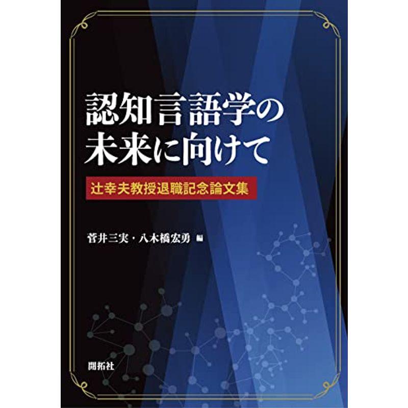 認知言語学の未来に向けて ?辻幸夫教授退職記念論文集?