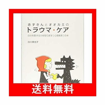 単行本 白川美也子 赤ずきんとオオカミのトラウマ ケア 自分を愛する力を取り戻す 心理教育 の本 通販 Lineポイント最大get Lineショッピング