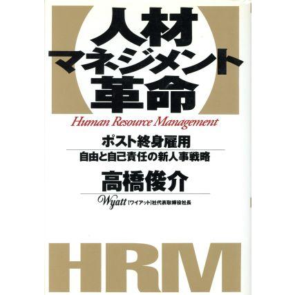 人材マネジメント革命 ポスト終身雇用　自由と自己責任の新人事戦略／高橋俊介(著者)