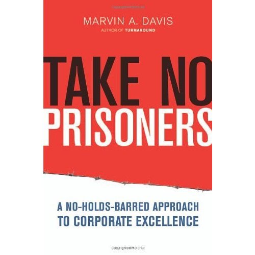 Take No Prisoners: A No-Holds-Barred Approach to Corporate Excellence