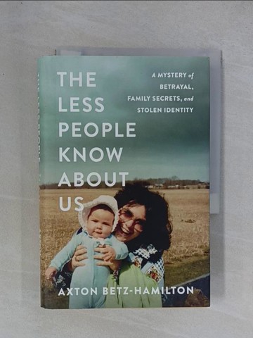 【書寶二手書T1／社會_YGR】The Less People Know About Us: A Mystery of Betrayal, Family Secrets, and Stolen Identity_Betz-hamilton, Axton