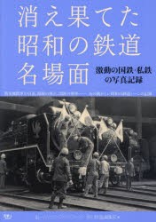 消え果てた昭和の鉄道名場面 激動の国鉄・私鉄の写真記録 [本]