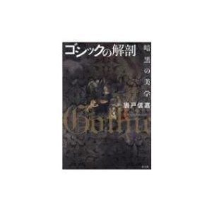 ゴシックの解剖 暗黒の美学   唐戸信嘉  〔本〕