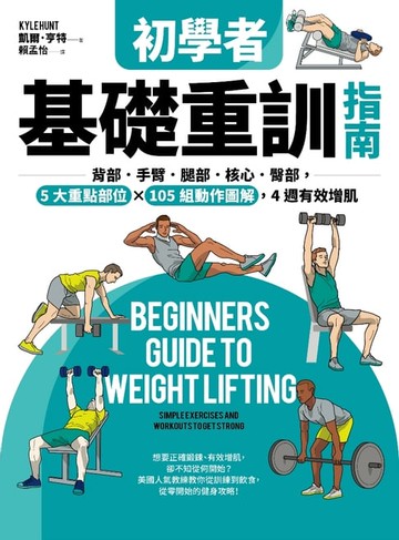 【電子書】初學者基礎重訓指南：背部．手臂．腿部．核心．臀部，5大重點部位×105組動作圖解，4週有效增肌