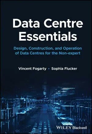 DATA CENTRE ESSENTIALS - DESIGN, CONSTRUCTION AND OPERATION OF DATA CENTRES FOR THE NON-EXPERT (1版) FOGARTY 2023 John Wiley