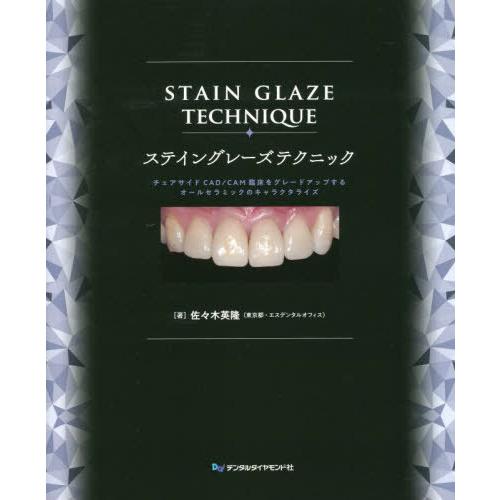 ステイングレーズテクニック チェアサイドCAD CAM臨床をグレードアップするオールセラミックのキャラクタライズ 佐 木英隆