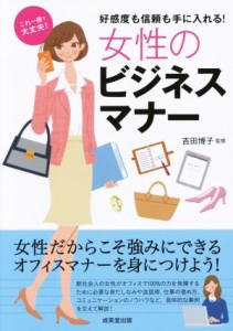  女性のビジネスマナー 好感度も信頼も手に入れる！　これ一冊で大丈夫！／吉田博子(著者)