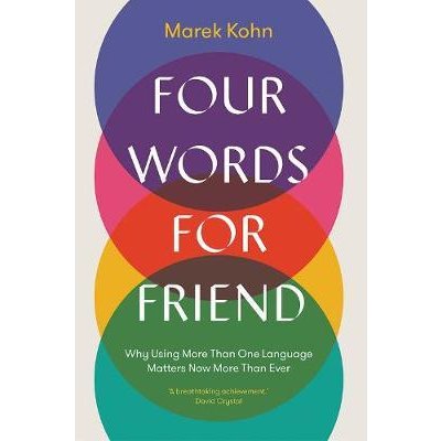 Four Words for Friend: Why Using More Than One Language Matters Now More Than Ever