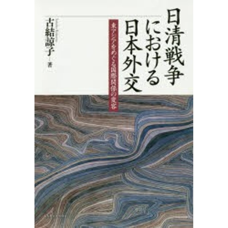 日清戦争における日本外交 東アジアをめぐる国際関係の変容 古結諒子 