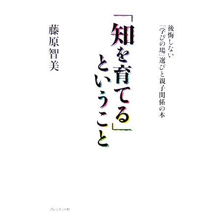 「知を育てる」ということ 後悔しない「学びの場」選びと親子関係の本／藤原智美(著者)