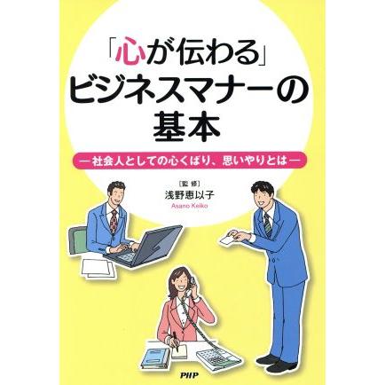 「心が伝わる」ビジネスマナーの基本　社会人としての心くばり、思いやりとは／浅野恵以子(著者)