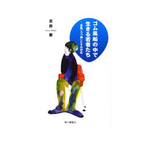 ゴム風船の中で生きる若者たち 自称 うつ病 とその対応 古井景 著