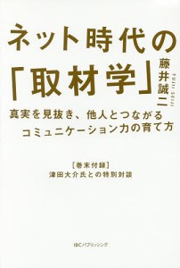 ネット時代の「取材学」 真実を見抜き、他人とつながるコミュニケーション力の育て方 藤井誠二