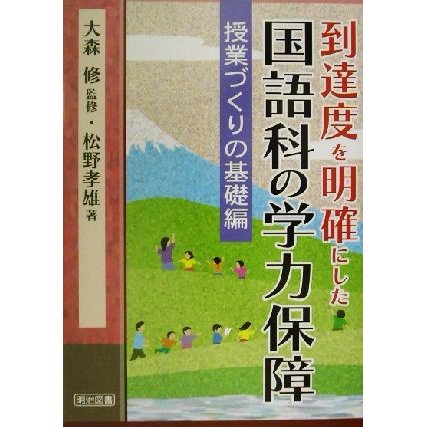 到達度を明確にした国語科の学力保障(第１巻) 授業づくりの基礎編／松野孝雄(著者),大森修