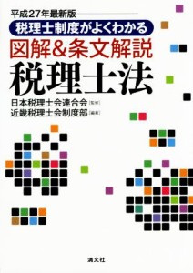  税理士制度がよくわかる　図解＆条文解説　税理士法(平成２７年最新版)／日本税理士会連合会(その他),近畿税理士会制度部(その