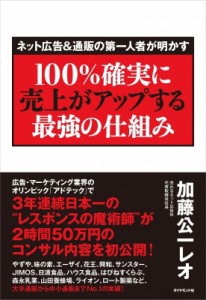  加藤公一レオ   100%確実に売上がアップする最強の仕組み ネット広告  通販の第一人者が明かす