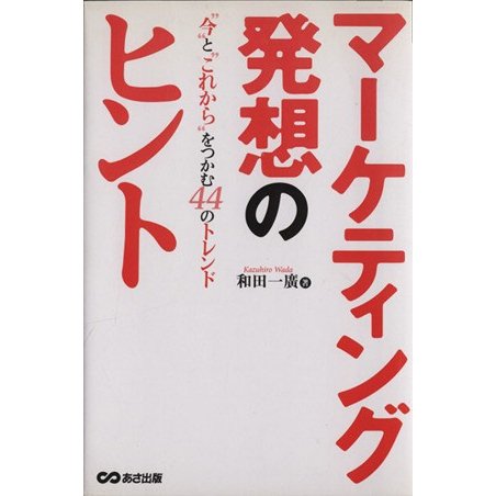 マーケティング発想のヒント　“今”と“これから”をつかむ４４／和田一広(著者)