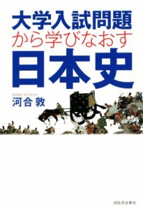  大学入試問題から学びなおす日本史／河合敦(著者)