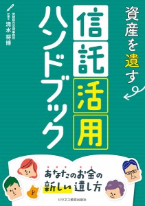 資産を遺す信託活用ハンドブック あなたのお金の新しい遺し方 清水将博