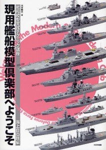 現用艦船模型倶楽部へようこそ 艦船模型実践テクニック講座 海上自衛隊編 木本敏文