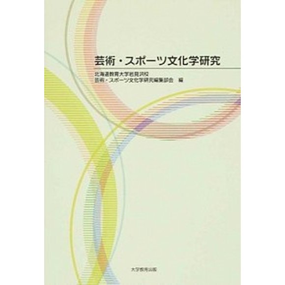 芸術・スポ-ツ文化学研究    大学教育出版 北海道教育大学岩見沢校 (単行本) 中古