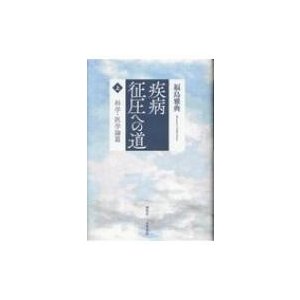 疾病征圧への道 上 科学・医学論篇   福島雅典  〔本〕