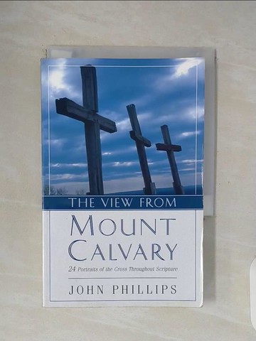 【書寶二手書T7／宗教_WFN】The View from Mount Calvary: 24 Portraits of the Cross Throughout Scripture_Phillips, John