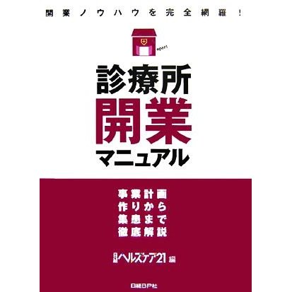 診療所開業マニュアル 開業ノウハウを完全網羅！／日経ヘルスケア２１編集部