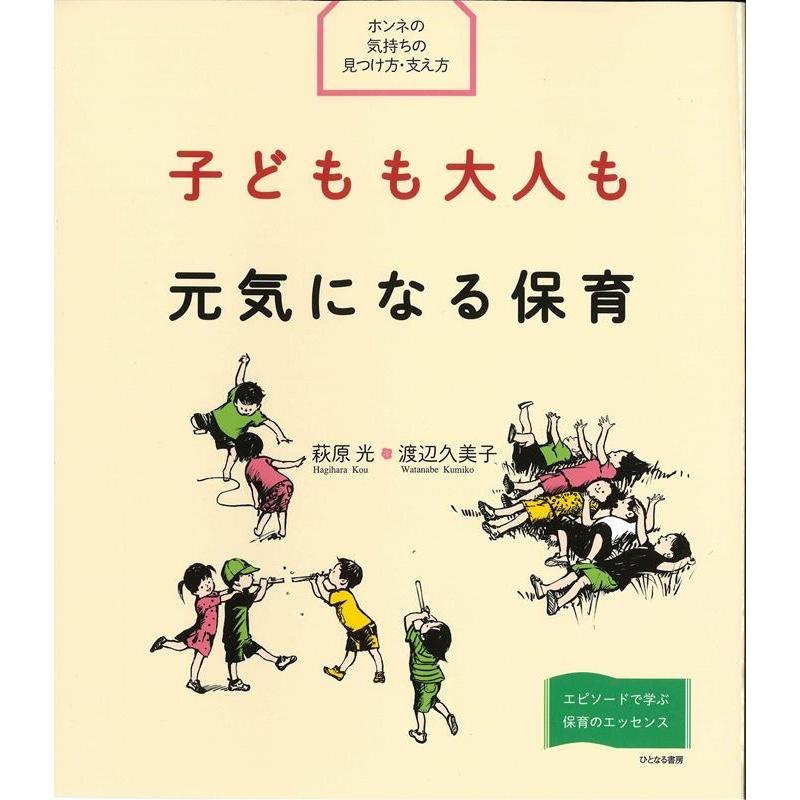 子どもも大人も元気になる保育 ホンネの気持ちの見つけ方・支え方 エピソードで学ぶ保育のエッセンス