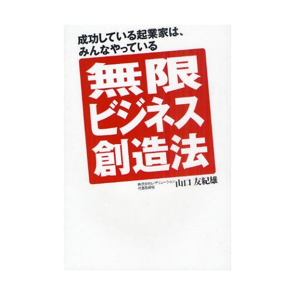 無限ビジネス創造法 成功している起業家は,みんなやっている 山口友紀雄