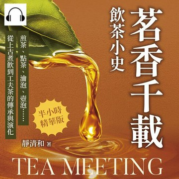 【有聲書】茗香千載，飲茶小史：煎茶、點茶、瀹泡、壺泡……從上古煮飲到工夫茶的傳承與演化